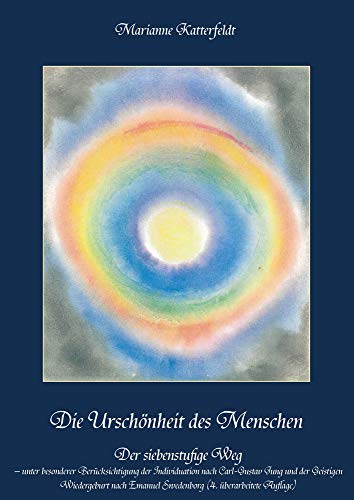Die Urschönheit des Menschen: Der siebenstufige Weg – unter besonderer Berücksichtigung der Individuation nach Carl-Gustav Jung und der Geistigen ... Swedenborg (Berichte aus der Psychologie)