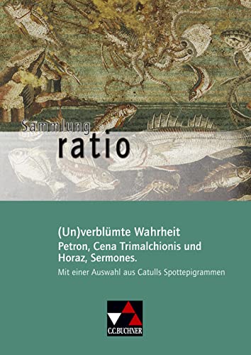Sammlung ratio / (Un)verblümte Wahrheit: Die Klassiker der lateinischen Schullektüre / Petron, Cena Trimalchionis und Horaz, Sermones. Mit einer ... Die Klassiker der lateinischen Schullektüre)
