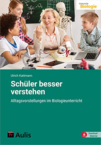 Schüler besser verstehen: Alltagsvorstellungen im Biologieunterricht von Aulis Verlag