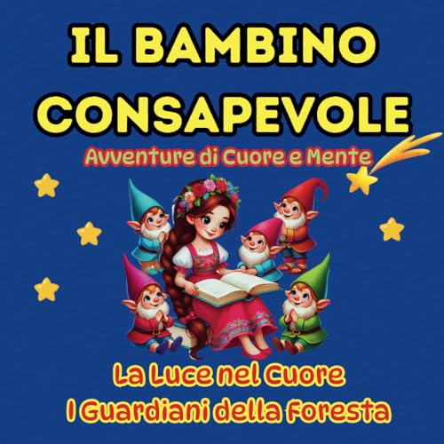 Il Bambino Consapevole - Avventure di Cuore e Mente, Lezioni magiche nascoste nelle fiabe che insegnano e ispirano: La Luce nel Cuore, I Guardiani della Foresta Il Bambino Consapevole - Avventure di Cuore e Mente, Lezioni magiche nascoste nelle fiabe che insegnano e ispirano: La Luce nel Cuore, I Guardiani della Foresta von Independently published