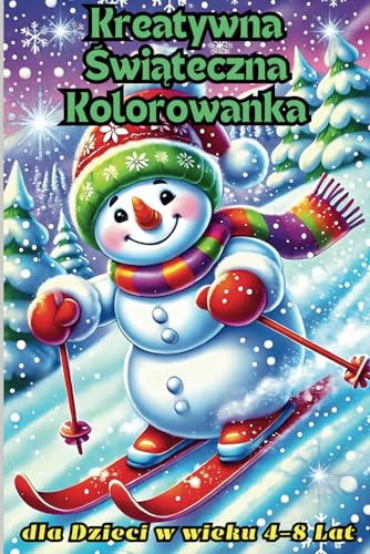 Kreatywna Świąteczna Kolorowanka dla Dzieci w Wieku 4-8 lat: Zimowa Świąteczna atmosfera z ponad 30 wesołymi ilustracjami Kreatywna Świąteczna Kolorowanka dla Dzieci w Wieku 4-8 lat: Zimowa Świąteczna atmosfera z ponad 30 wesołymi ilustracjami