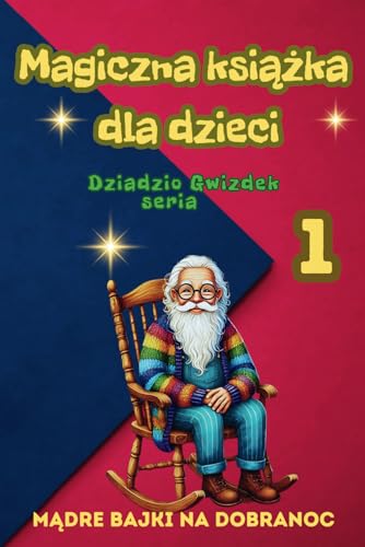 Mądre bajki z morałem na dobranoc Magiczna książka dla dzieci, Dziadzio Gwizdek, seria, część 1: Akceptacja, zrozumienie, empatia, miłość w trzech niesamowitych opowiadaniach Mądre bajki z morałem na dobranoc Magiczna książka dla dzieci, Dziadzio Gwizdek, seria, część 1: Akceptacja, zrozumienie, empatia, miłość w trzech niesamowitych opowiadaniach