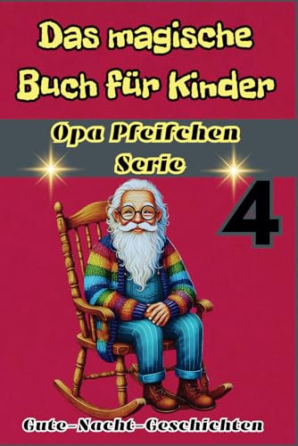 Märchen mit einer Moral zum Einschlafen Die magische Kinderbuchserie Opa Pfeifchen Teil 4: Liebe, Vergebung, Wandel und Freude in zwei ... (Das magische Buch für Kinder von Opa Pfeife) von Independently published