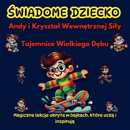 ŚWIADOME DZIECKO, Magiczne lekcje ukryte w bajkach, które uczą i inspirują: Andy i Kryształ Wewnętrznej Siły, Tajemnice Wielkiego Dębu ŚWIADOME DZIECKO, Magiczne lekcje ukryte w bajkach, które uczą i inspirują: Andy i Kryształ Wewnętrznej Siły, Tajemnice Wielkiego Dębu von Independently published