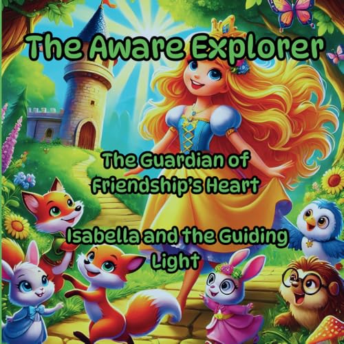 The Aware Explorer, Enchanting Tales Filled with Hidden Wisdom and Inspiration: The Guardian of Friendship’s Heart, Isabella and the Guiding Light The Aware Explorer, Enchanting Tales Filled with Hidden Wisdom and Inspiration: The Guardian of Friendship’s Heart, Isabella and the Guiding Light von Independently published