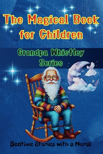 The Magical Book for Children – Grandpa Whistley Series, Bedtime Stories with a Moral: Alex’s Missing Shadow, The Golden Doors of the Forest, The Secret of the Sea Queen (Grandoa Whistley, Band 1) The Magical Book for Children – Grandpa Whistley Series, Bedtime Stories with a Moral: Alex’s Missing Shadow, The Golden Doors of the Forest, The Secret of the Sea Queen (Grandoa Whistley, Band 1) von Independently published