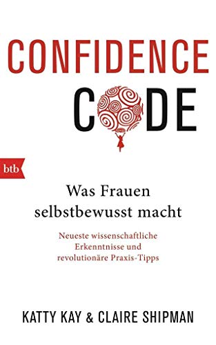 Confidence Code: Was Frauen selbstbewusst macht - Deutsche Ausgabe -: Was Frauen selbstbewusst macht - Deutsche Ausgabe -. Neueste wissenschaftliche Erkenntnisse und revolutionäre Praxis-Tipps