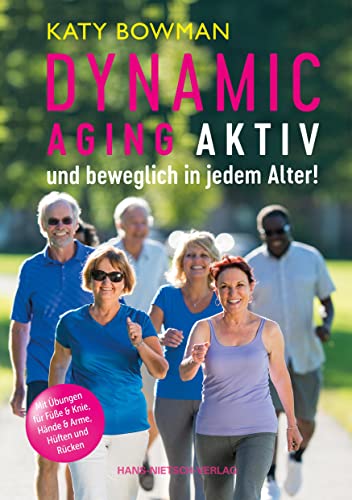 Dynamic Aging - Aktiv und beweglich in jedem Alter: Mit Übungen für Füße & Knie, Hände, Arme und Schultern, Hüften, Rücken und die Balance