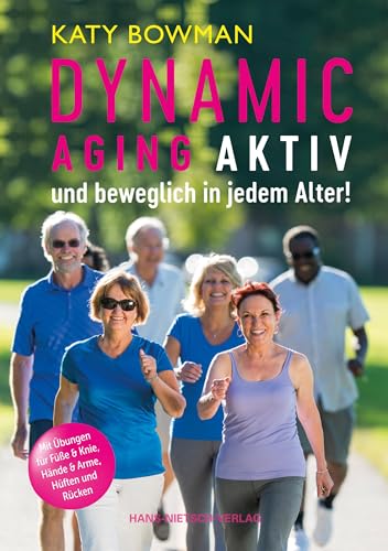 Dynamic Aging - Aktiv und beweglich in jedem Alter: Mit Übungen für Füße & Knie, Hände, Arme und Schultern, Hüften, Rücken und die Balance