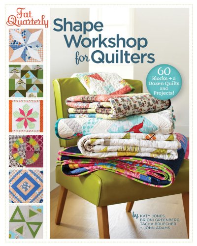 Fat Quarterly Shape Workshop for Quilters: 60 Blocks + a Dozen Quilts and Projects! von Unbekannt
