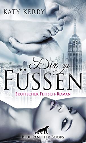 Dir zu Füßen | Erotischer Fetisch-Roman: Getrieben von Lust taucht Sally mit Jon in die Tiefen von Unterwerfung und Dominanz ein ... von Blue Panther Books