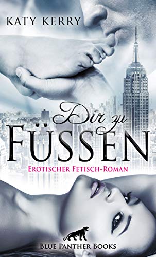 Dir zu Füßen | Erotischer Fetisch-Roman: Getrieben von Lust taucht Sally mit Jon in die Tiefen von Unterwerfung und Dominanz ein ...