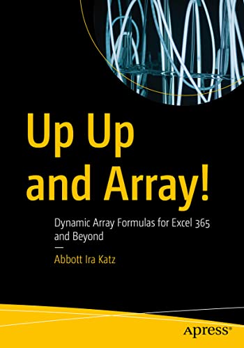 Up Up and Array!: Dynamic Array Formulas for Excel 365 and Beyond von Apress