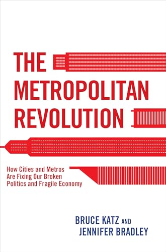 The Metropolitan Revolution: How Cities and Metros Are Fixing Our Broken Politics and Fragile Economy von Brookings Institution Press