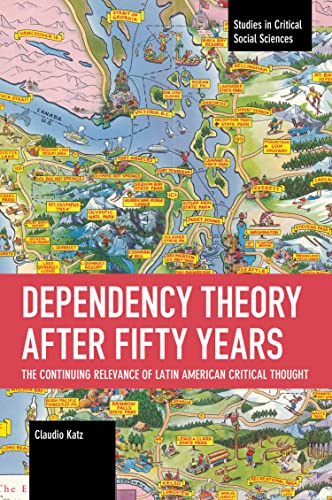 Dependency Theory After Fifty Years: The Continuing Relevance of Latin American Critical Thought (Studies in Critical Social Sciences) von Haymarket Books