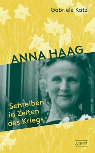 Anna Haag: Schreiben in Zeiten des Kriegs. Ein poetisches Porträt der großen Aktivistin für Frieden, Freiheit und Frauenrechte. (Köpfe)