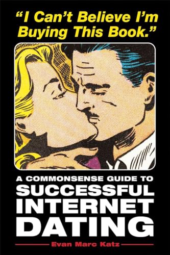 I Can't Believe I'm Buying This Book: A Commonsense Guide to Successful Internet Dating von Ten Speed Press