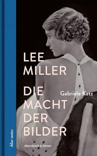 Lee Miller: Die Macht der Bilder (blue notes) von ebersbach & simon