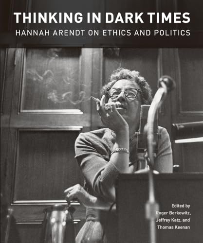 Thinking in Dark Times: Hannah Arendt on Ethics and Politics