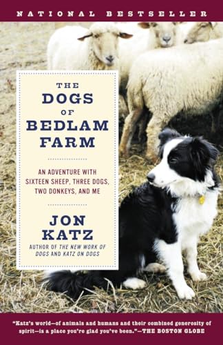 The Dogs of Bedlam Farm: An Adventure with Sixteen Sheep, Three Dogs, Two Donkeys, and Me
