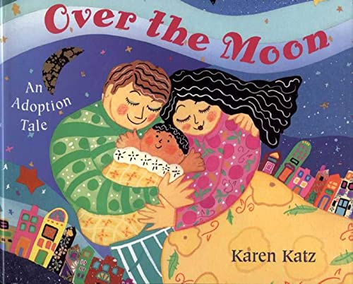 Over the Moon: An Adoption Tale Over the Moon: An Adoption Tale