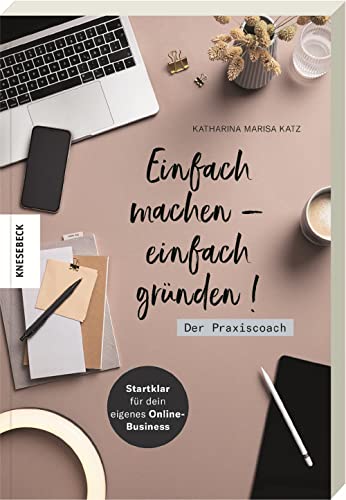 Einfach machen - einfach gründen! Der Praxiscoach: Startklar für dein eigenes Online-Business von Knesebeck