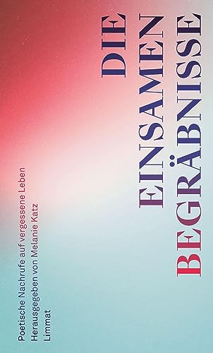 Die einsamen Begräbnisse: Poetische Nachrufe auf vergessene Leben