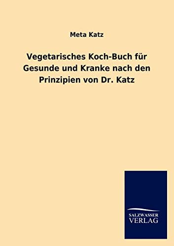Vegetarisches Koch-Buch für Gesunde und Kranke nach den Prinzipien von Dr. Katz von Salzwasser-Verlag GmbH