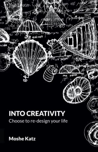 Into Creativity: Choose to re-design your life von Moshe Katz