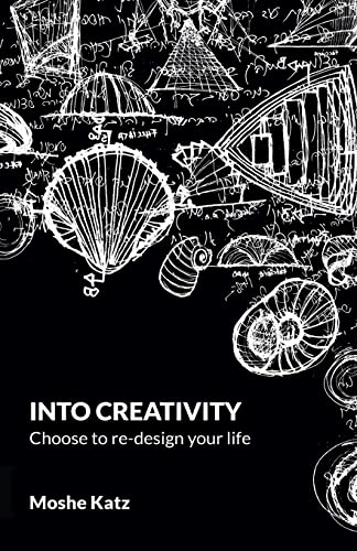 Into Creativity: choose to re-design your life von Moshe Katz architect