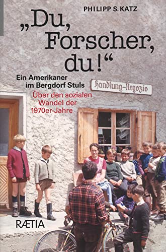Du, Forscher, du! Ein Amerikaner im Bergdorf Stuls. Über den sozialen Wandel der 1970er-Jahre von Edition Raetia