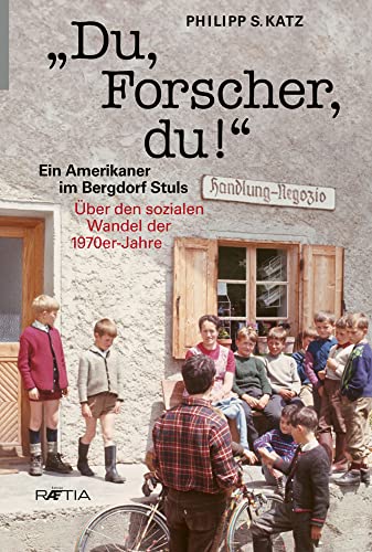Du, Forscher, du! Ein Amerikaner im Bergdorf Stuls. Über den sozialen Wandel der 1970er-Jahre Du, Forscher, du! Ein Amerikaner im Bergdorf Stuls. Über den sozialen Wandel der 1970er-Jahre von Edition Raetia
