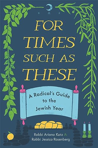 For Times Such As These: A Radicals Guide to the Jewish Year