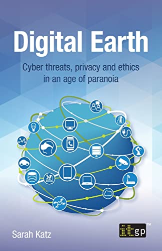 Digital Earth: Cyber threats, privacy and ethics in an age of paranoia von IT Governance Publishing