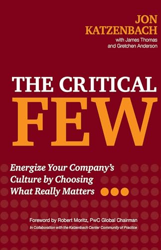The Critical Few: Energize Your Company's Culture by Choosing What Really Matters The Critical Few: Energize Your Company's Culture by Choosing What Really Matters