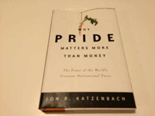 Why Pride Matters More Than Money: The Power of the World's Greatest Motivational Force (Crown Business Briefings)
