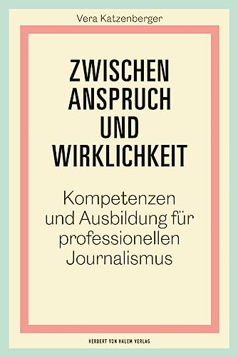 Zwischen Anspruch und Wirklichkeit: Kompetenzen und Ausbildung für professionellen Journalismus Zwischen Anspruch und Wirklichkeit: Kompetenzen und Ausbildung für professionellen Journalismus von Herbert von Halem Verlag