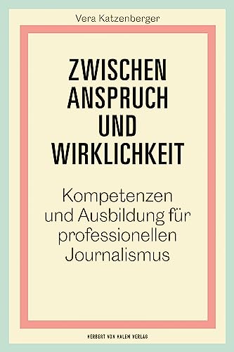 Zwischen Anspruch und Wirklichkeit: Kompetenzen und Ausbildung für professionellen Journalismus Zwischen Anspruch und Wirklichkeit: Kompetenzen und Ausbildung für professionellen Journalismus