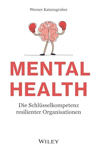Mental Health: Die Schlüsselkompetenz resilienter Organisationen von Wiley-VCH