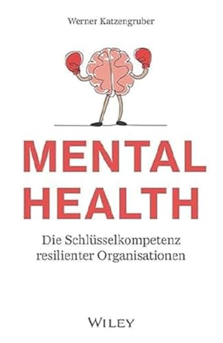 Mental Health: Die Schlüsselkompetenz resilienter Organisationen von Wiley-VCH