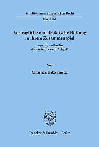 Vertragliche und deliktische Haftung in ihrem Zusammenspiel: dargestellt am Problem der "weiterfressenden Mängel". (Schriften zum Bürgerlichen Recht) von Duncker & Humblot GmbH