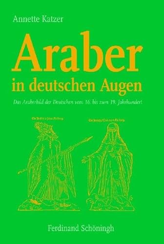 Araber in deutschen Augen: Das Araberbild der Deutschen vom 16. bis zum 19. Jahrhundert von Brill | Schöningh