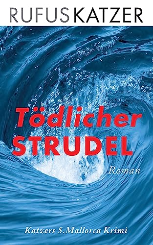 Tödlicher Strudel: Fünfter Mallorca-Krimi von Rufus Katzer (Mallorca Krimis von Rufus Katzer)