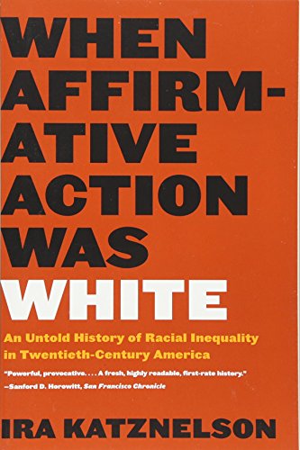 When Affirmative Action Was White: An Untold History of Racial Inequality in Twentieth-Century America When Affirmative Action Was White: An Untold History of Racial Inequality in Twentieth-Century America