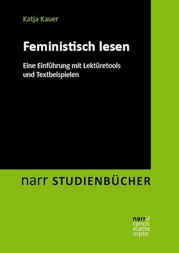 Feministisch lesen: Eine Einführung mit Lektüretools und Textbeispielen (narr STUDIENBÜCHER LITERATUR- UND KULTURWISSENSCHAFT: Zugänge, Reflexionen, Transfer) von Narr Dr. Gunter
