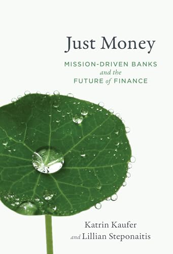 Just Money: Mission-Driven Banks and the Future of Finance von The MIT Press