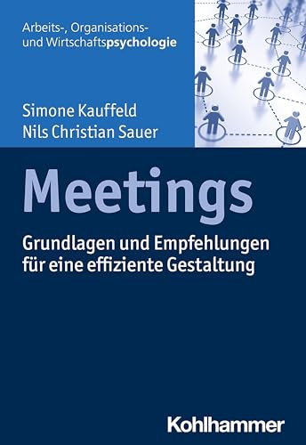 Meetings: Grundlagen und Empfehlungen für eine effiziente Gestaltung (Arbeits-, Organisations- und Wirtschaftspsychologie)