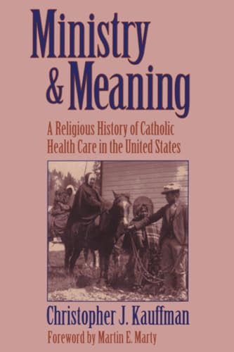 Ministry and Meaning: A Religious History of Catholic Health Care In The United States von PublishDrive