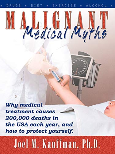 Malignant Medical Myths: Why Medical Treatment Causes 200,000 Deaths in the Usa Each Year.