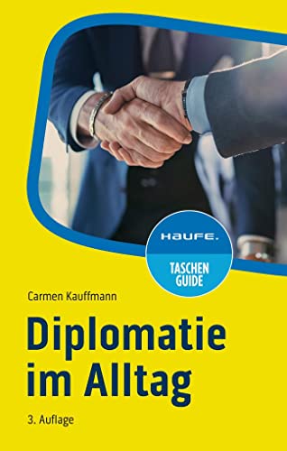 Diplomatie im Alltag: Beziehungen professionell gestalten (Haufe TaschenGuide)